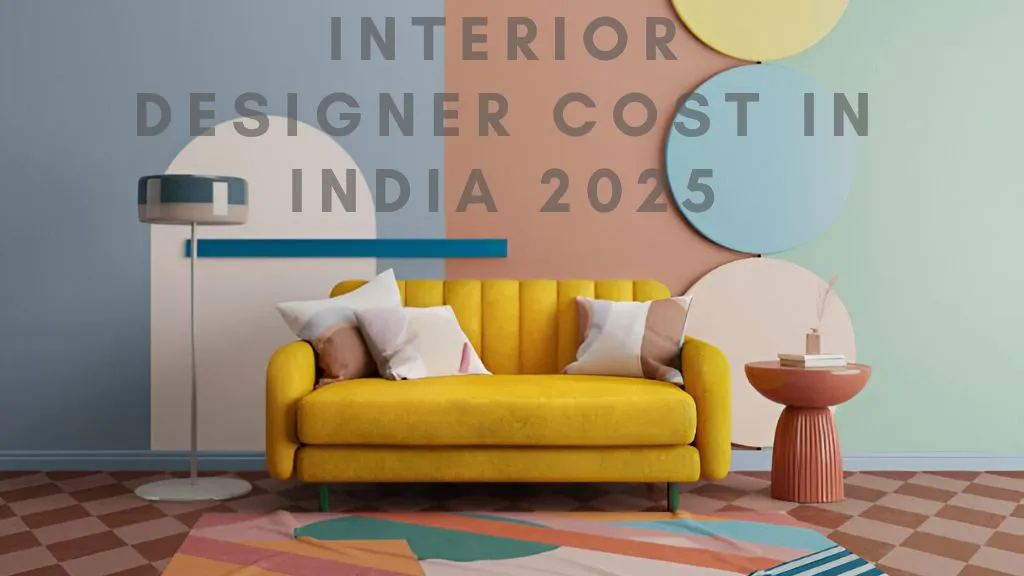 Interior Designer Cost in India 2025 